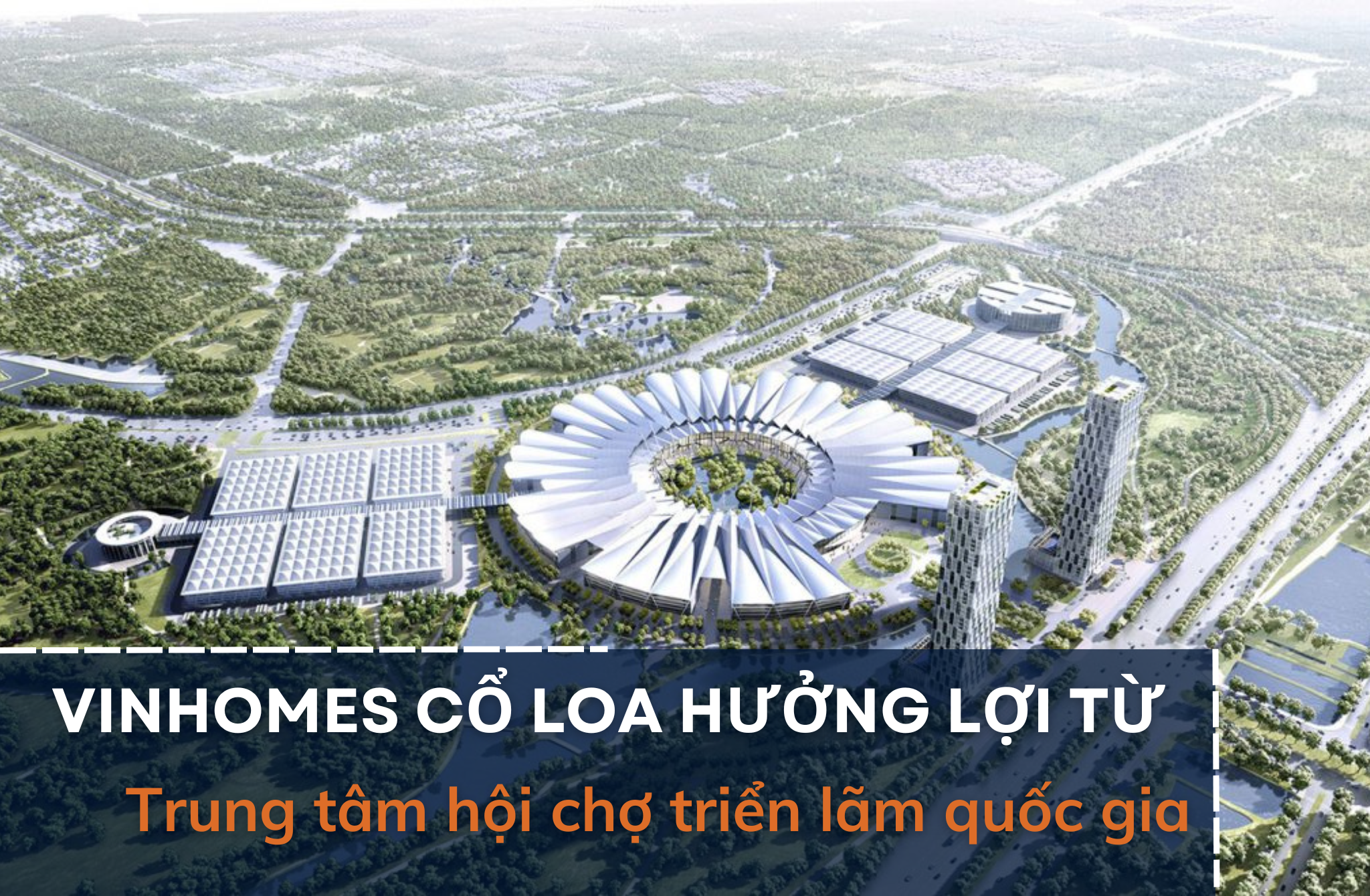 Trung tâm hội chợ Triển lãm quốc gia – Con át chủ bài của Vinhomes Cổ Loa