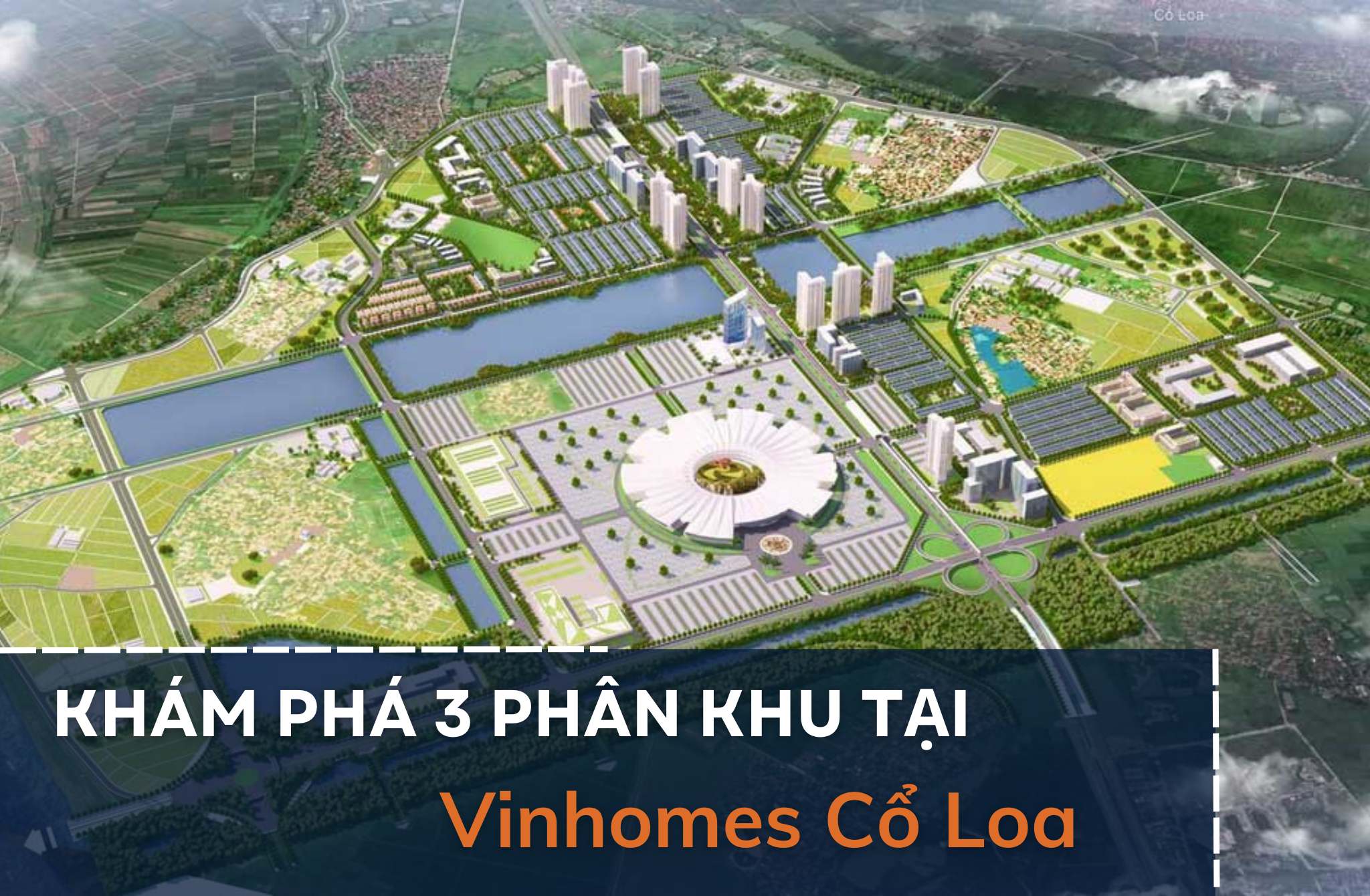 Khám phá 3 phân khu tại Vinhomes Cổ Loa