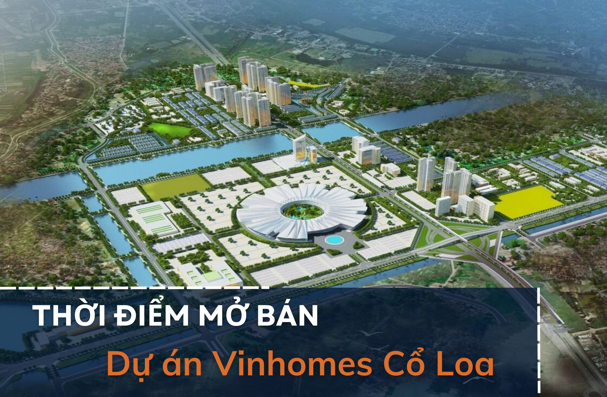 Thời điểm mở bán dự án Vinhomes Cổ Loa là khi nào?